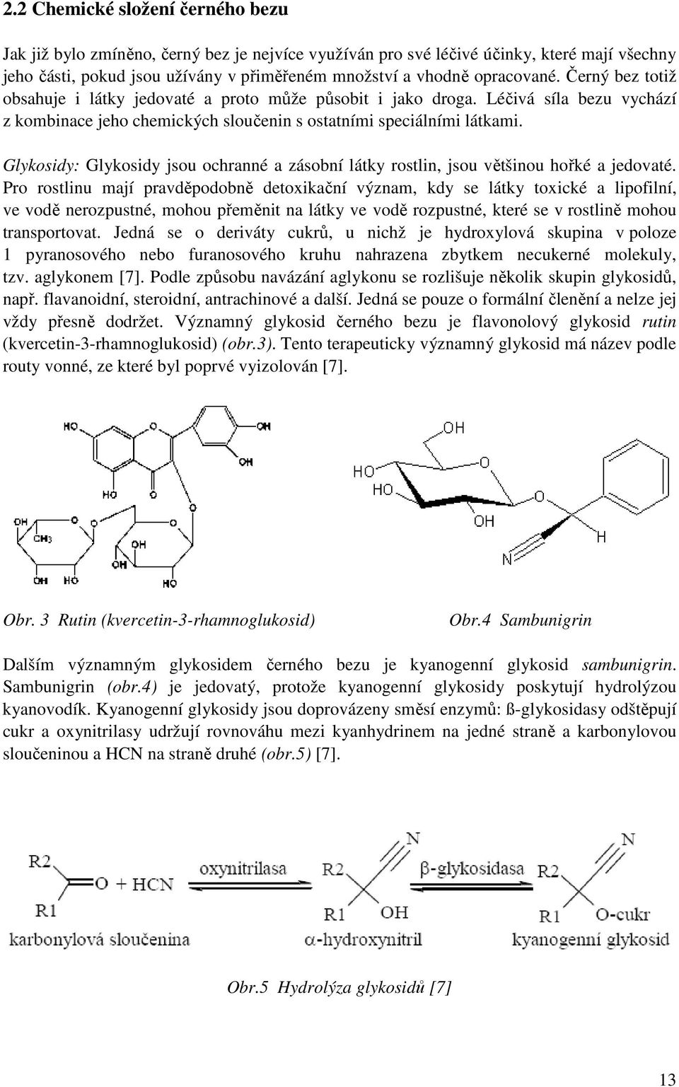 Glykosidy: Glykosidy jsou ochranné a zásobní látky rostlin, jsou většinou hořké a jedovaté.