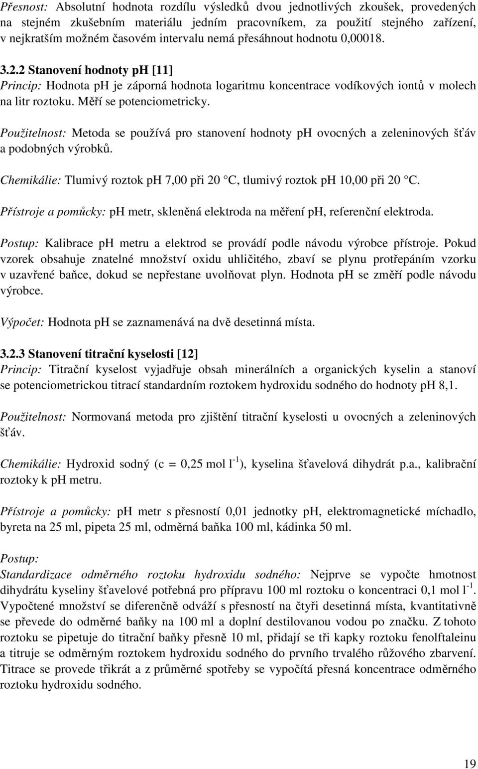 Měří se potenciometricky. Použitelnost: Metoda se používá pro stanovení hodnoty ph ovocných a zeleninových šťáv a podobných výrobků.