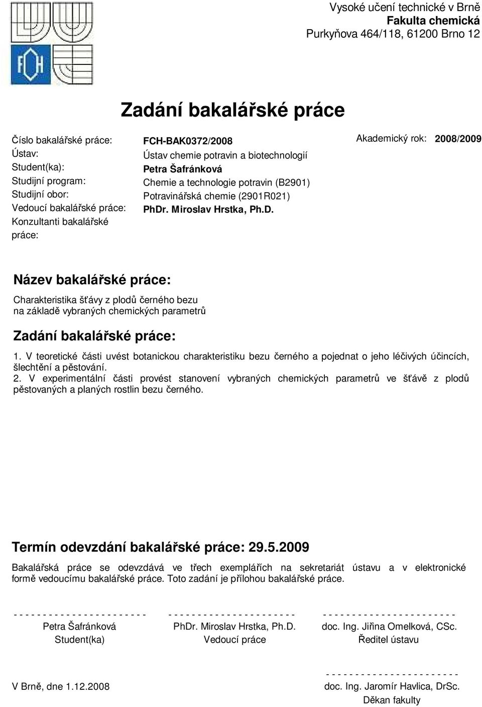 Miroslav Hrstka, Ph.D. Akademický rok: 2008/2009 Název bakalářské práce: Charakteristika šťávy z plodů černého bezu na základě vybraných chemických parametrů Zadání bakalářské práce: 1.