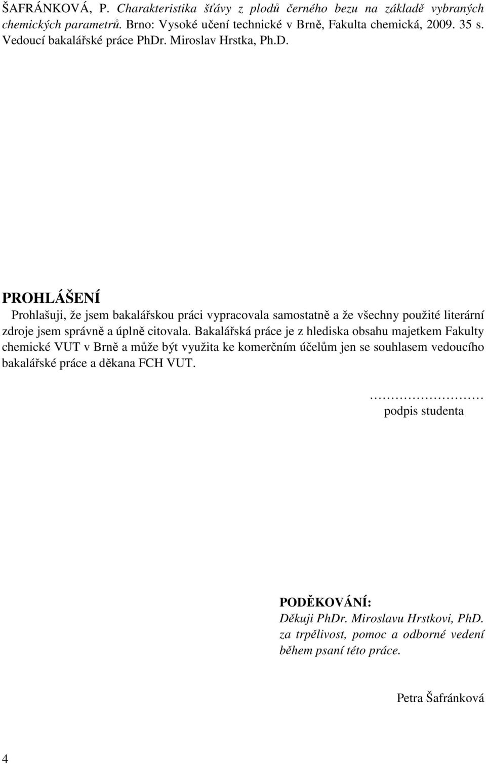 Bakalářská práce je z hlediska obsahu majetkem Fakulty chemické VUT v Brně a může být využita ke komerčním účelům jen se souhlasem vedoucího bakalářské práce a děkana FCH