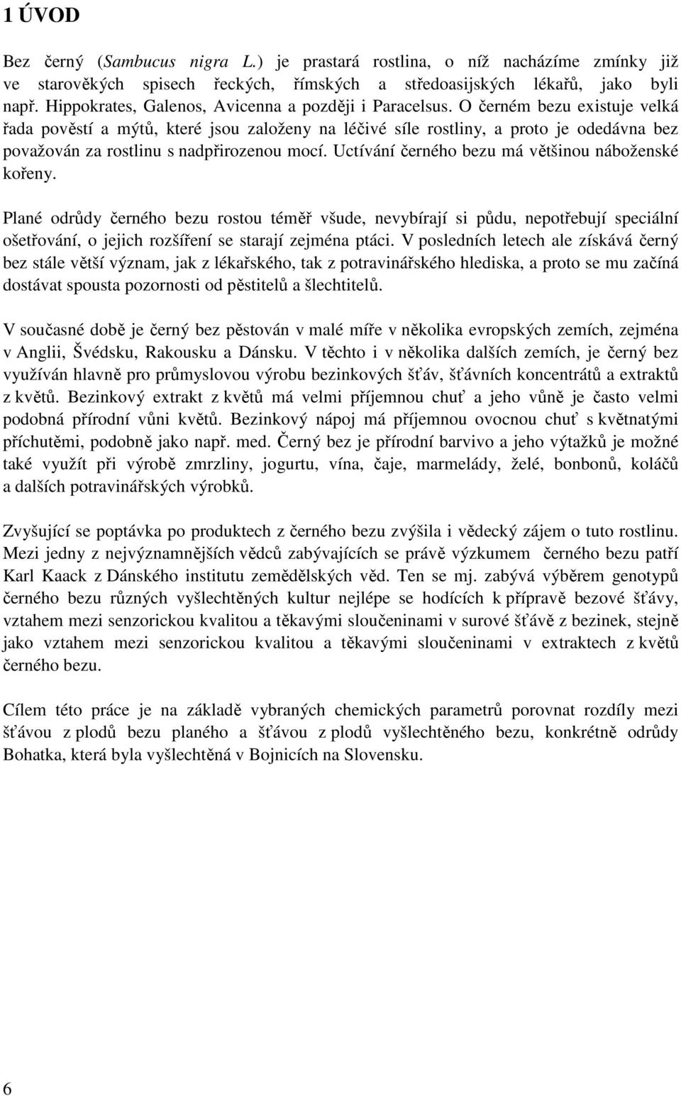 O černém bezu existuje velká řada pověstí a mýtů, které jsou založeny na léčivé síle rostliny, a proto je odedávna bez považován za rostlinu s nadpřirozenou mocí.