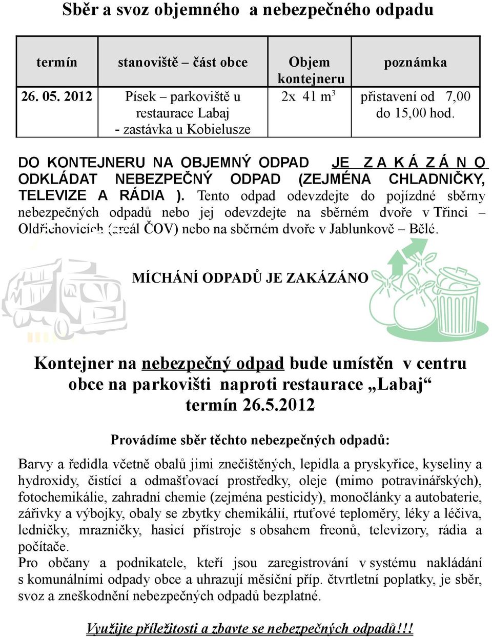 DO KONTEJNERU NA OBJEMNÝ ODPAD JE Z A K Á Z Á N O ODKLÁDAT NEBEZPEČNÝ ODPAD (ZEJMÉNA CHLADNIČKY, TELEVIZE A RÁDIA ).