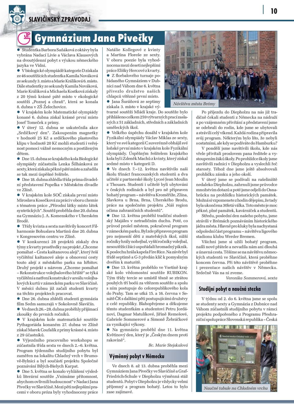 a Marie Králiková 6. místo. Dále studentky ze sekundy Kamila Nováková, Marie Králiková a Michaela Kostková získaly z 20 týmů krásné páté místo v ekologické soutěži Poznej a chraň, která se konala 8.