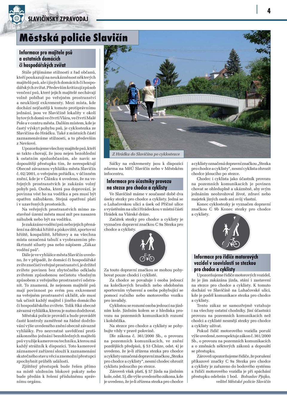 Mezi místa, kde dochází nejčastěji k tomuto protiprávnímu jednání, jsou ve Slavičíně lokality v okolí bytových domů ve čtvrti Vlára, ve čtvrti Malé Pole a v centru města.