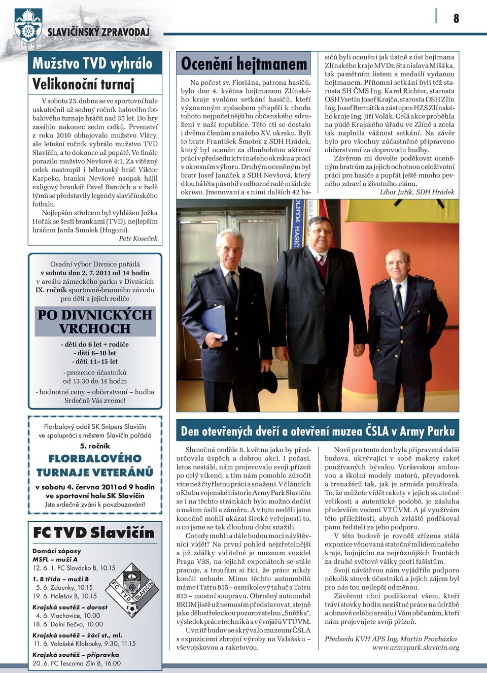 Za vítězný celek nastoupil i běloruský hráč Viktor Karpeko, branku Nevšové naopak hájil exligový brankář Pavel Barcůch a v řadě týmů se představily legendy slavičínského fotbalu.