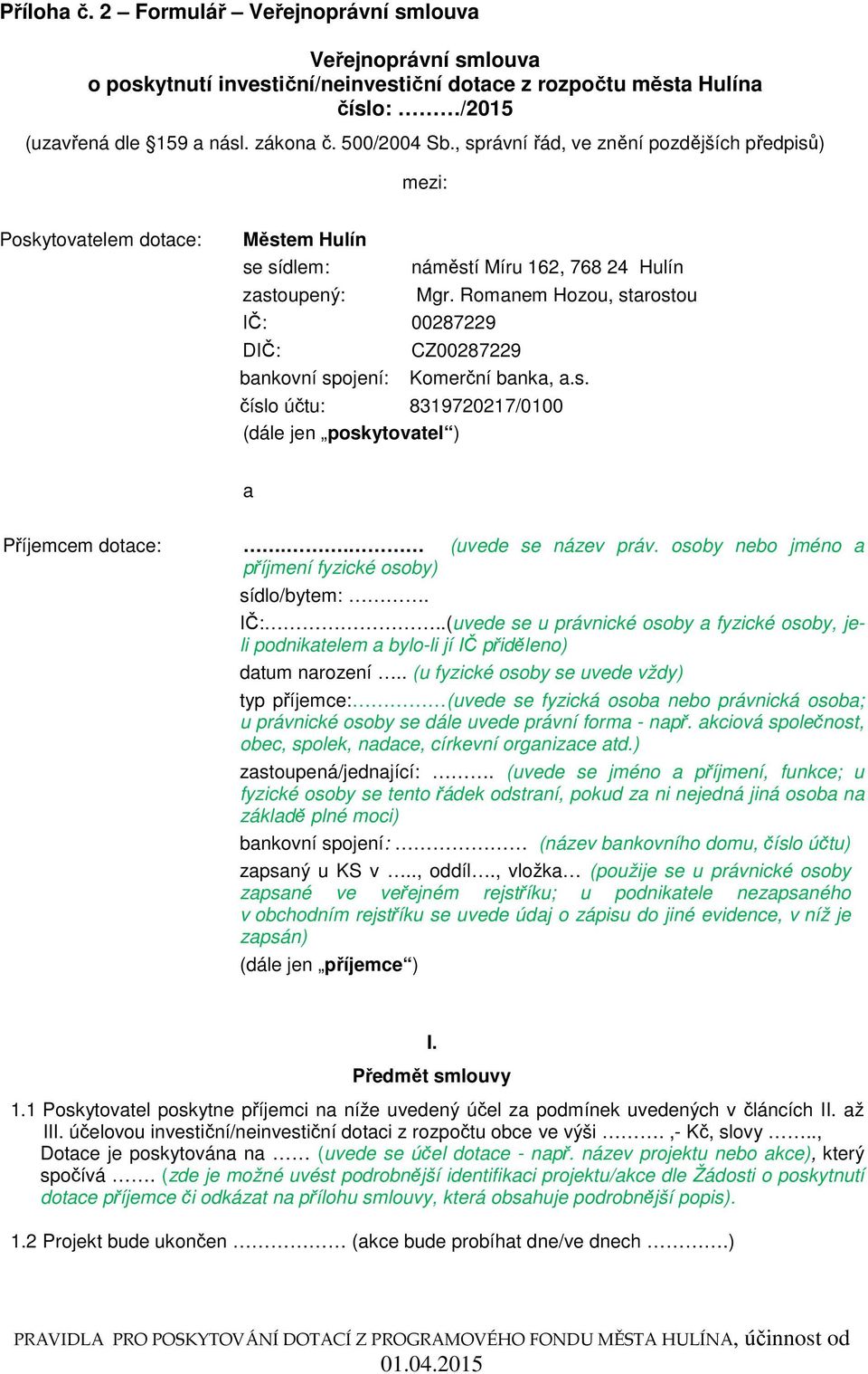 Romanem Hozou, starostou CZ00287229 Komerční banka, a.s. číslo účtu: 8319720217/0100 (dále jen poskytovatel ) a Příjemcem dotace:.. (uvede se název práv.