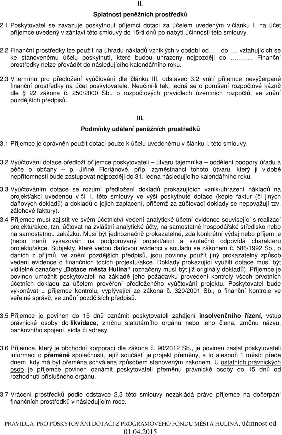 . vztahujících se ke stanovenému účelu poskytnutí, které budou uhrazeny nejpozději do.. Finanční prostředky nelze převádět do následujícího kalendářního roku. 2.