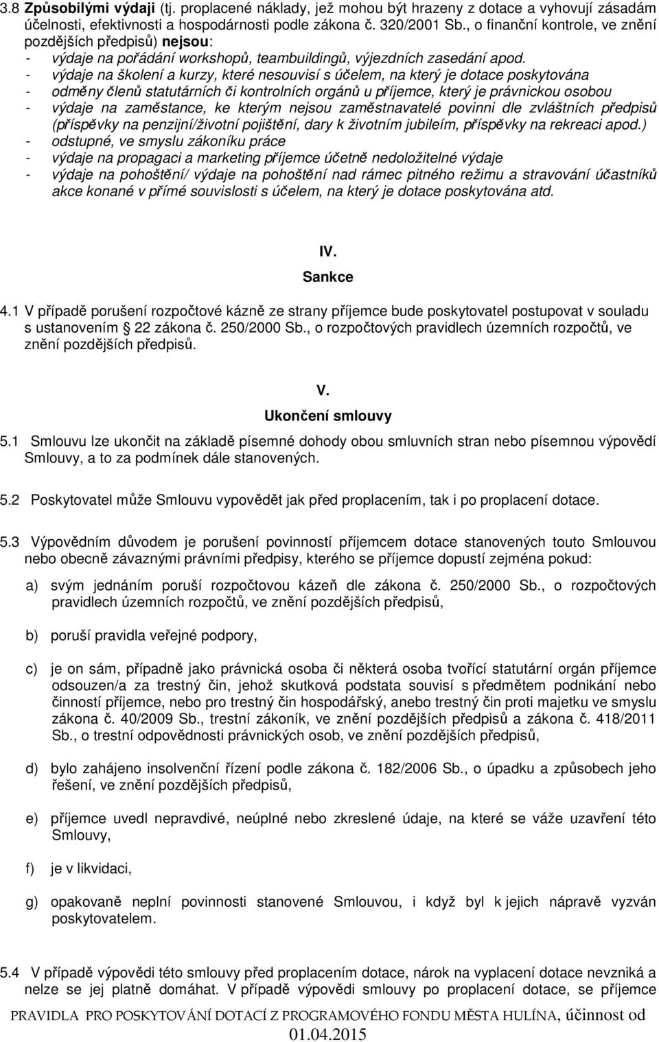 - výdaje na školení a kurzy, které nesouvisí s účelem, na který je dotace poskytována - odměny členů statutárních či kontrolních orgánů u příjemce, který je právnickou osobou - výdaje na zaměstance,