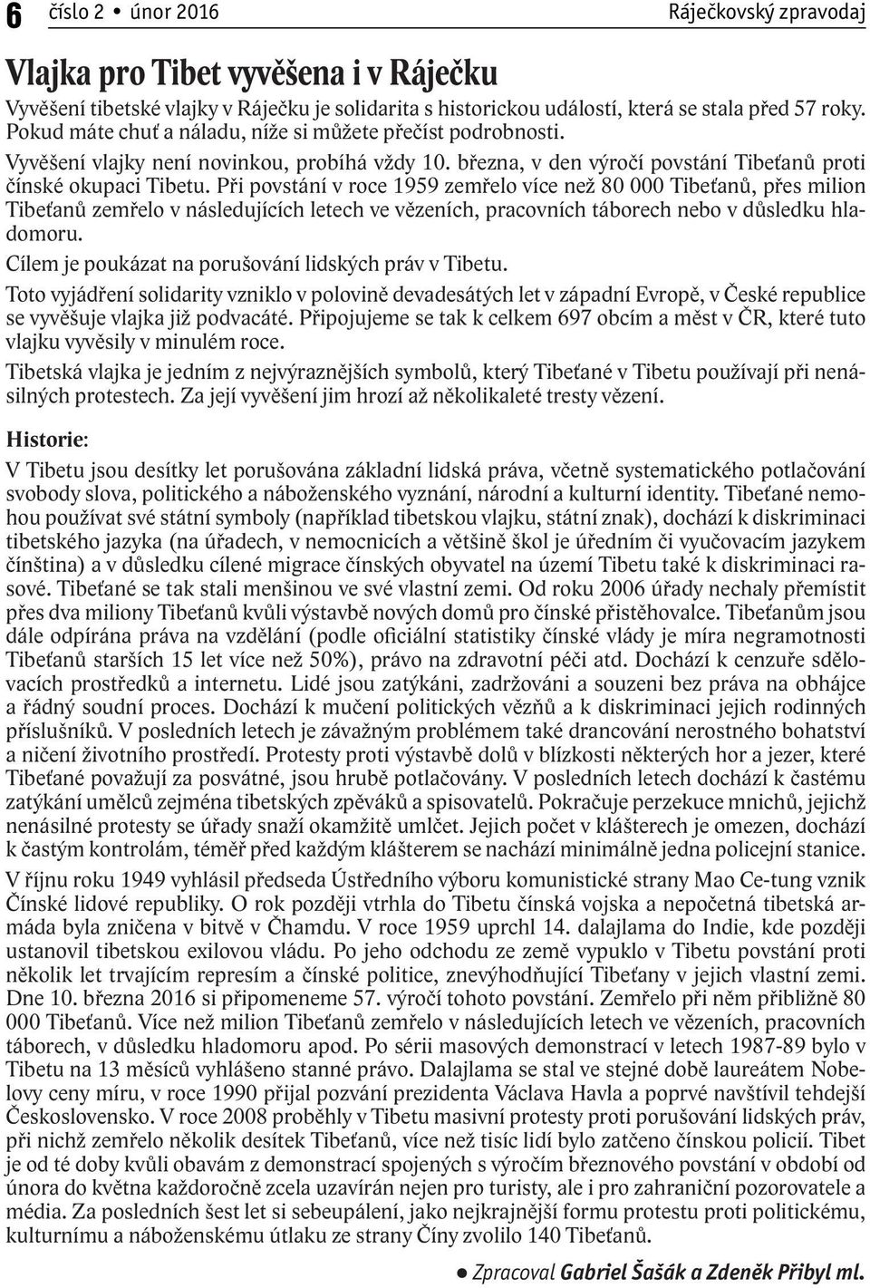 Při povstání v roce 1959 zemřelo více než 80 000 Tibeťanů, přes milion Tibeťanů zemřelo v následujících letech ve vězeních, pracovních táborech nebo v důsledku hladomoru.