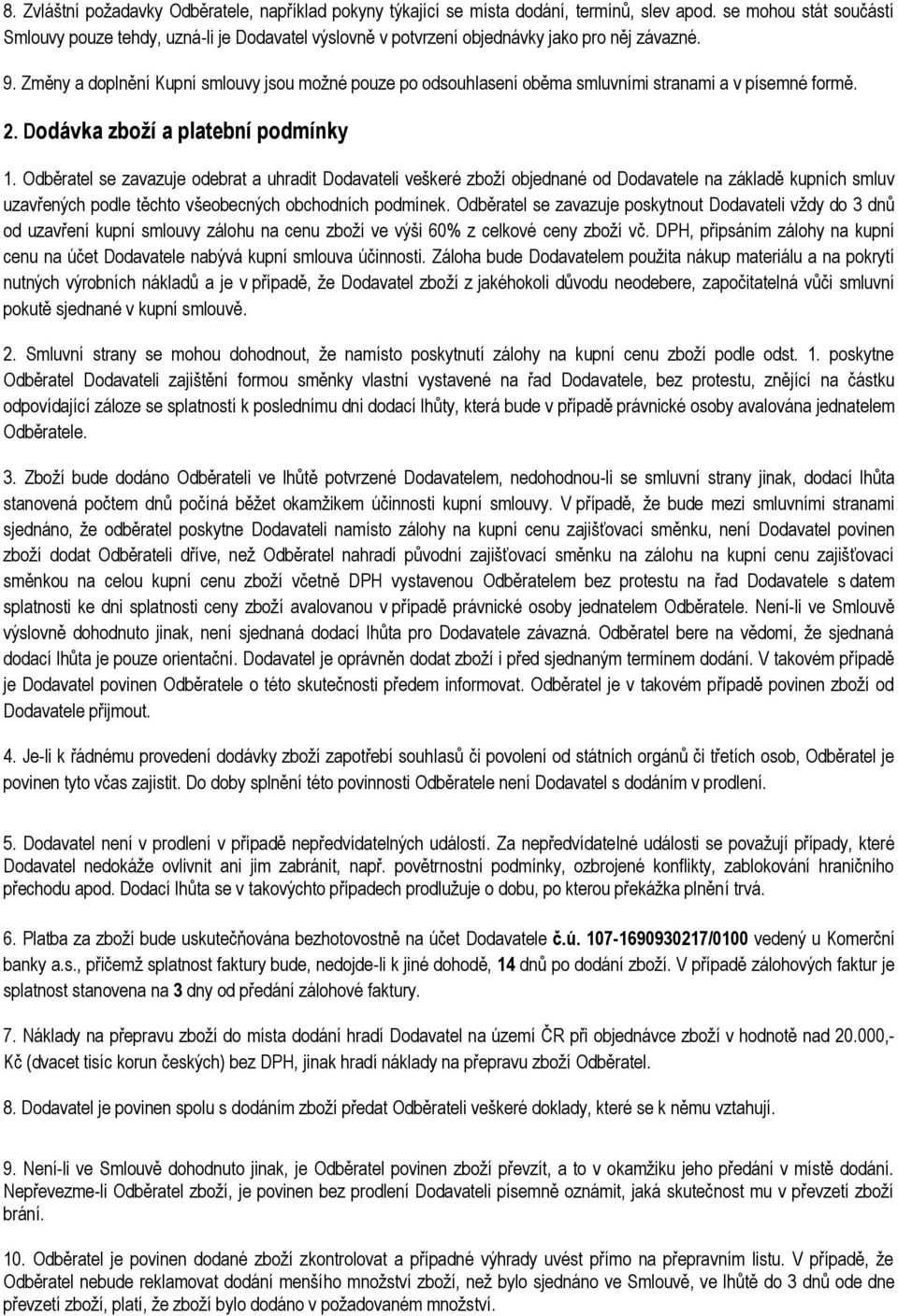 Změny a doplnění Kupní smlouvy jsou možné pouze po odsouhlasení oběma smluvními stranami a v písemné formě. 2. Dodávka zboží a platební podmínky 1.