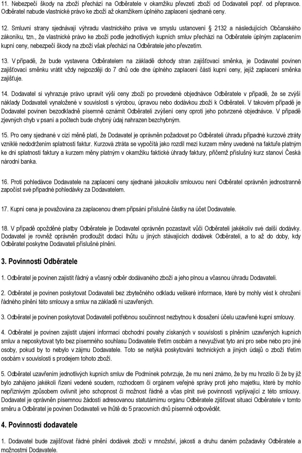 , že vlastnické právo ke zboží podle jednotlivých kupních smluv přechází na Odběratele úplným zaplacením kupní ceny, nebezpečí škody na zboží však přechází na Odběratele jeho převzetím. 13.