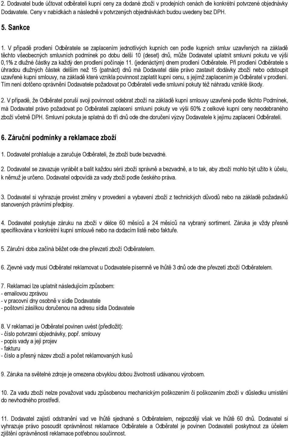 V případě prodlení Odběratele se zaplacením jednotlivých kupních cen podle kupních smluv uzavřených na základě těchto všeobecných smluvních podmínek po dobu delší 10 (deset) dnů, může Dodavatel