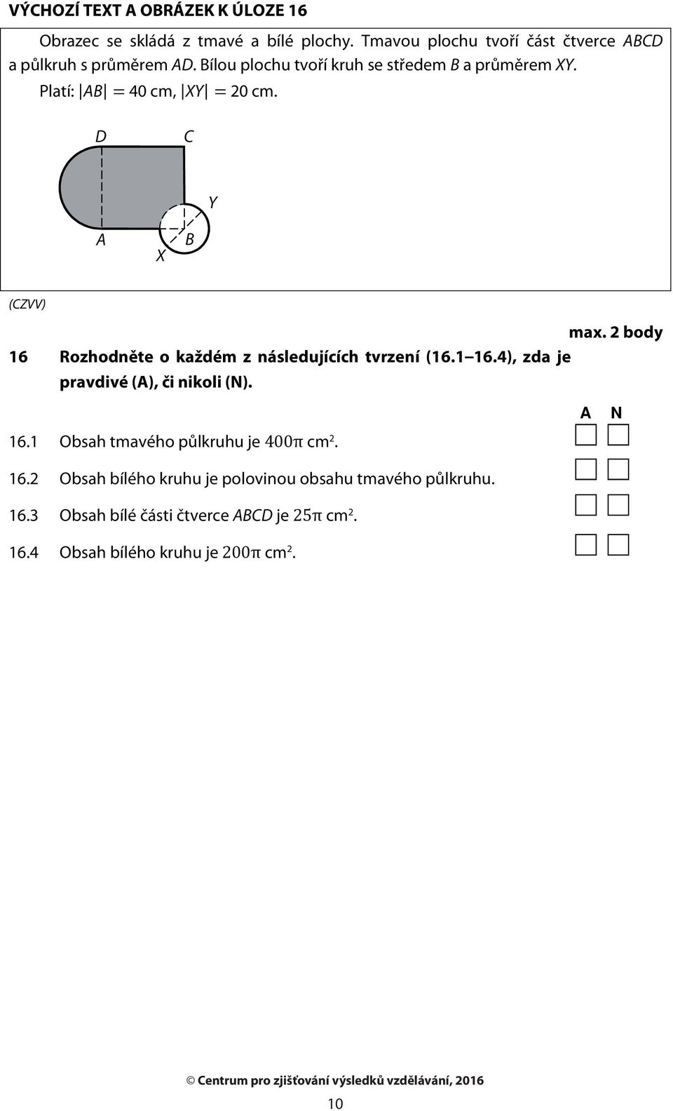 Platí: AB 40 cm, XY 20 cm. D C Y A X B 6 max. 2 body Rozhodněte o každém z následujících tvrzení (6.6.4), zda je pravdivé (, či nikoli (N).