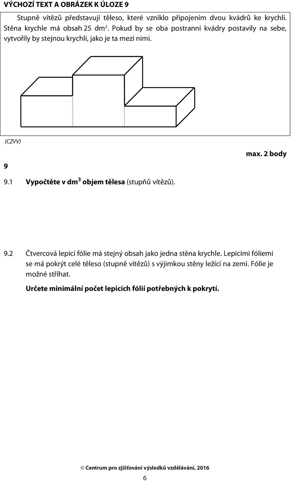 9 max. 2 body 9. Vypočtěte v dm 3 objem tělesa (stupňů vítězů). 9.2 Čtvercová lepicí fólie má stejný obsah jako jedna stěna krychle.