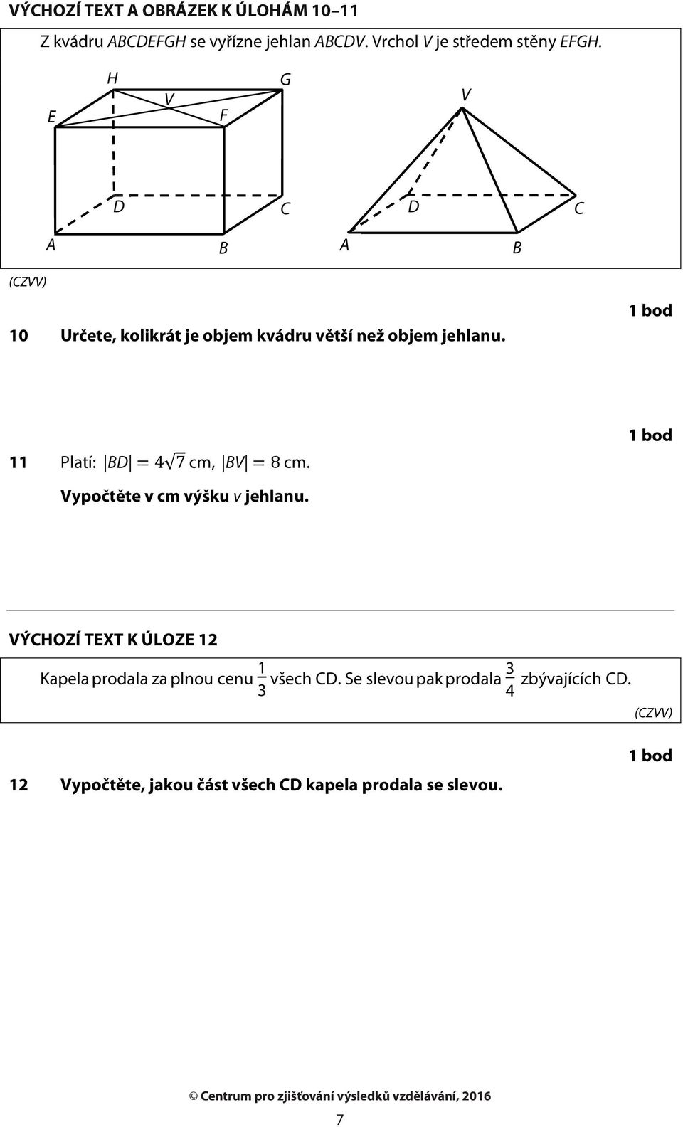 E H V F G V D C D C A B A B 0 Určete, kolikrát je objem kvádru větší než objem jehlanu.