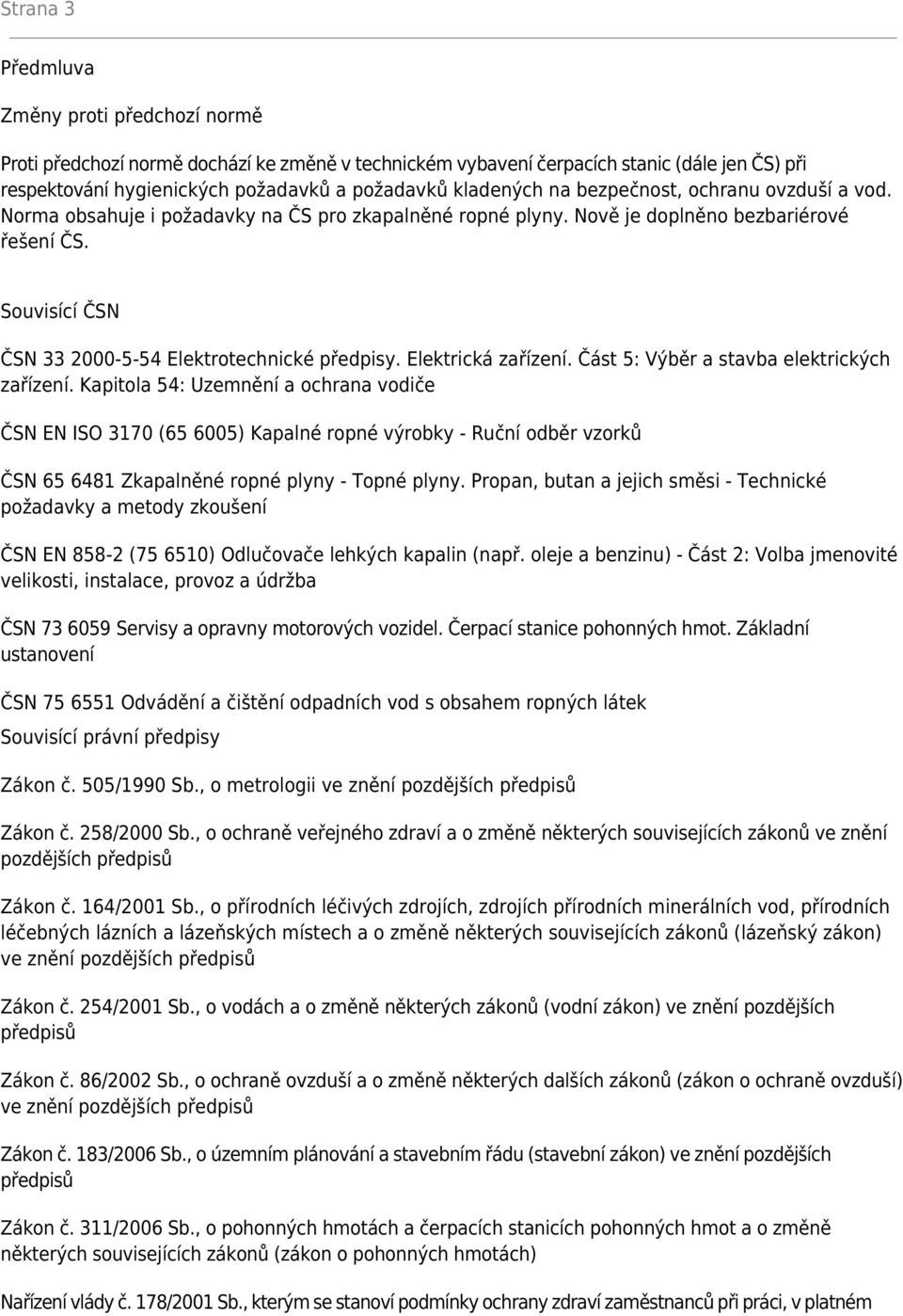 Souvisící ČSN ČSN 33 2000-5-54 Elektrotechnické předpisy. Elektrická zařízení. Část 5: Výběr a stavba elektrických zařízení.