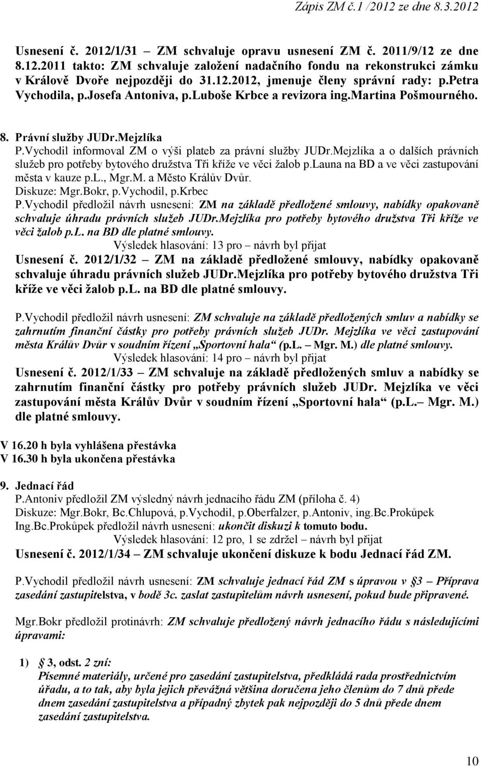 Mejzlíka a o dalších právních služeb pro potřeby bytového družstva Tři kříže ve věci žalob p.launa na BD a ve věci zastupování města v kauze p.l., Mgr.M. a Město Králův Dvůr. Diskuze: Mgr.Bokr, p.