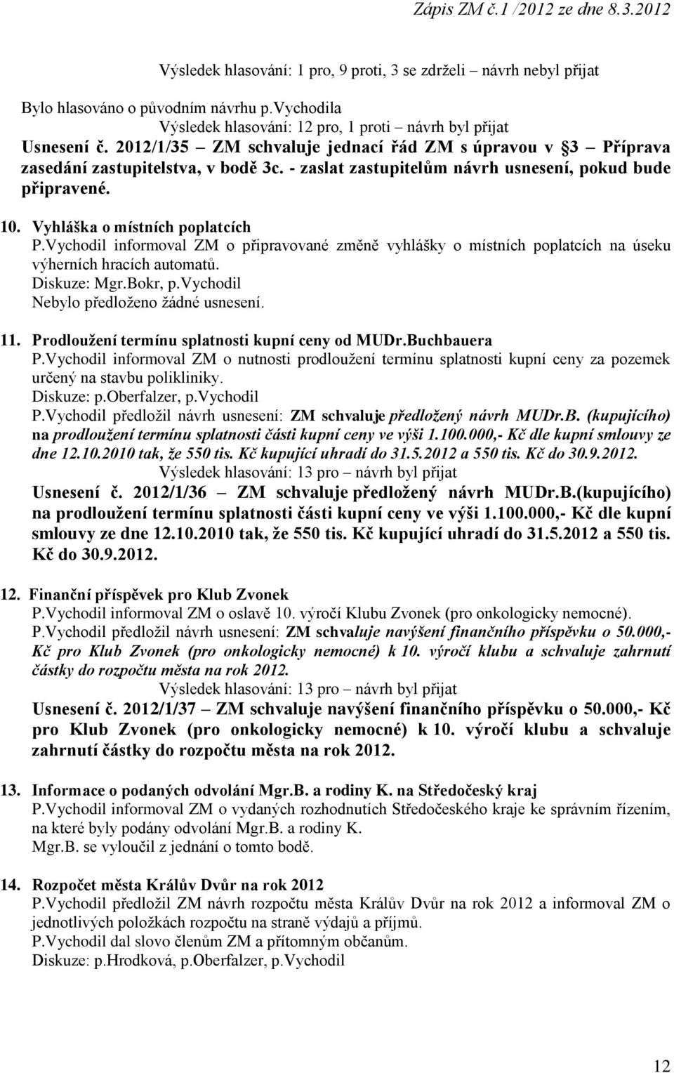 Vychodil informoval ZM o připravované změně vyhlášky o místních poplatcích na úseku výherních hracích automatů. Diskuze: Mgr.Bokr, p.vychodil Nebylo předloženo žádné usnesení. 11.