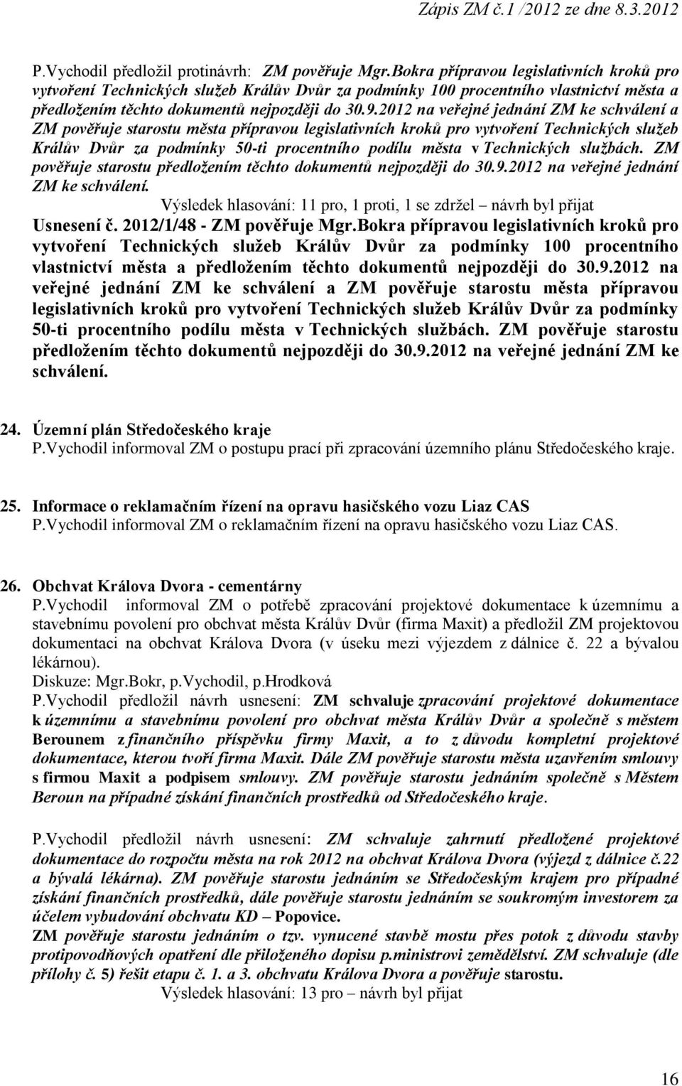2012 na veřejné jednání ZM ke schválení a ZM pověřuje starostu města přípravou legislativních kroků pro vytvoření Technických služeb Králův Dvůr za podmínky 50-ti procentního podílu města v