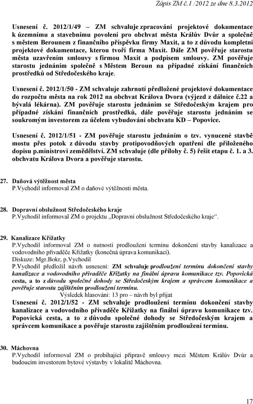 kompletní projektové dokumentace, kterou tvoří firma Maxit. Dále ZM pověřuje starostu města uzavřením smlouvy s firmou Maxit a podpisem smlouvy.