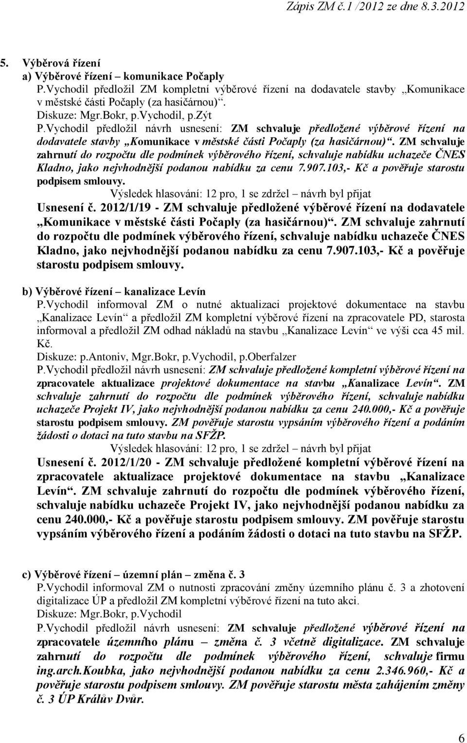 ZM schvaluje zahrnutí do rozpočtu dle podmínek výběrového řízení, schvaluje nabídku uchazeče ČNES Kladno, jako nejvhodnější podanou nabídku za cenu 7.907.103,- Kč a pověřuje starostu podpisem smlouvy.