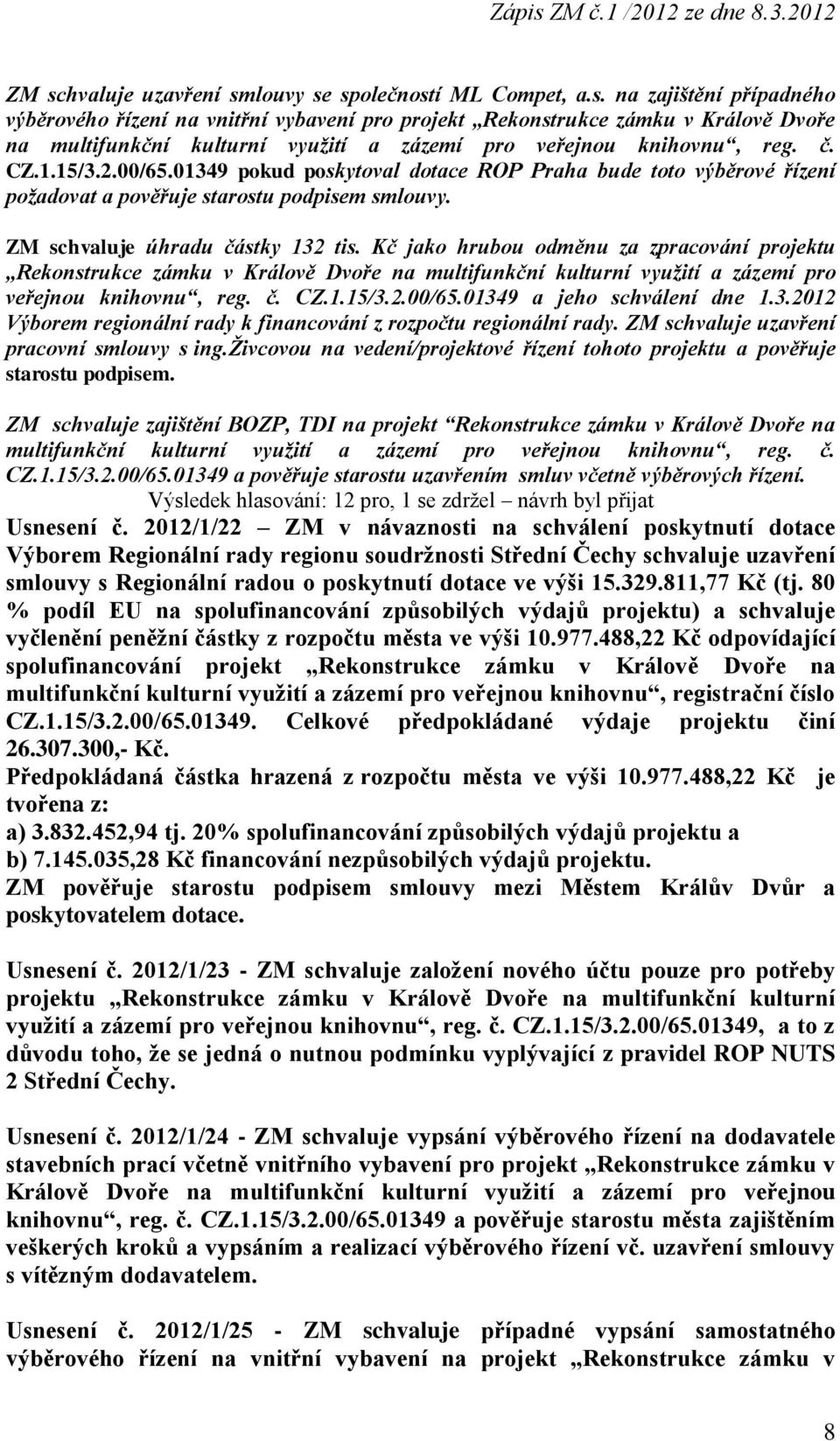 Kč jako hrubou odměnu za zpracování projektu Rekonstrukce zámku v Králově Dvoře na multifunkční kulturní využití a zázemí pro veřejnou knihovnu, reg. č. CZ.1.15/3.2.00/65.01349 a jeho schválení dne 1.