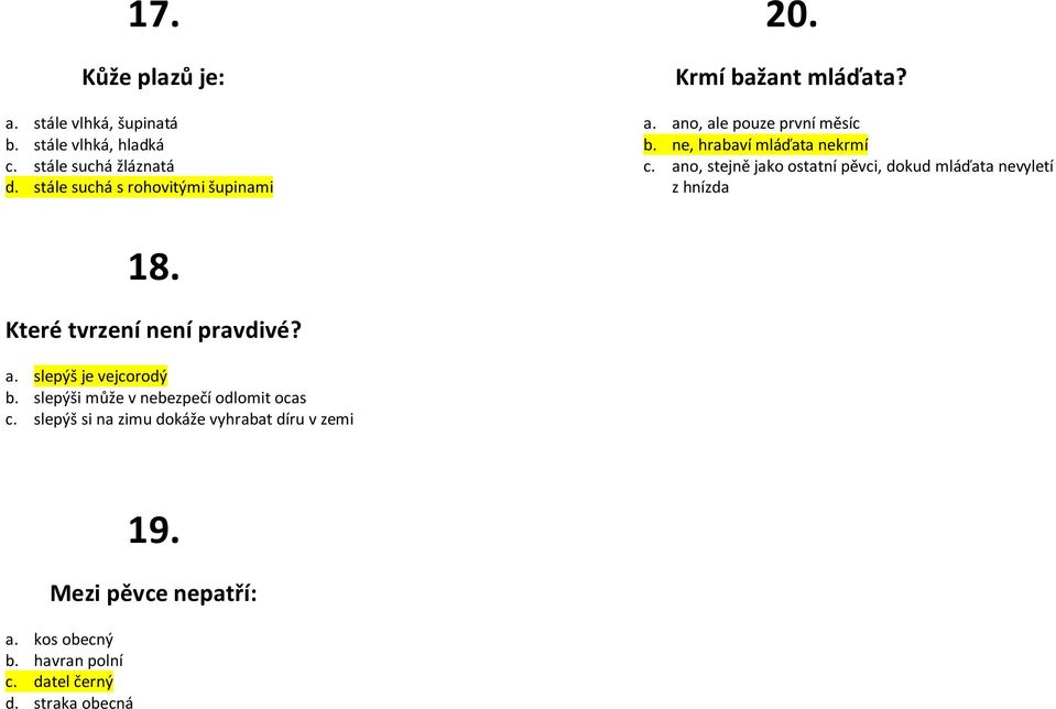 ano, stejně jako ostatní pěvci, dokud mláďata nevyletí z hnízda 18. Které tvrzení není pravdivé? a. slepýš je vejcorodý b.