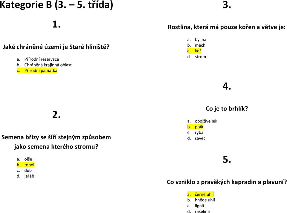 Semena břízy se šíří stejným způsobem jako semena kterého stromu? a. olše b. topol c. dub d. jeřáb a. obojživelník b.