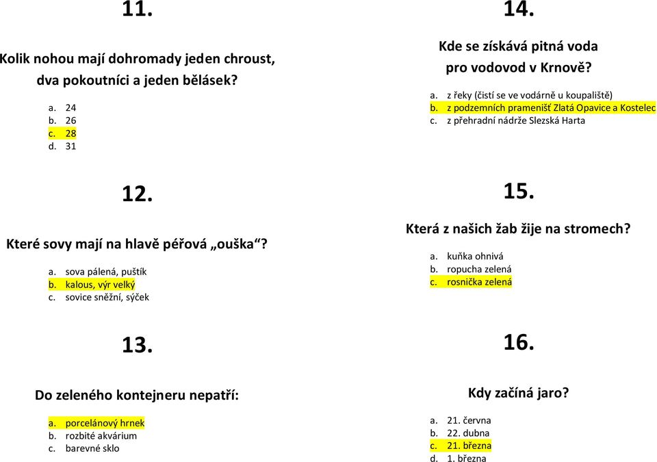 z podzemních pramenišť Zlatá Opavice a Kostelec c. z přehradní nádrže Slezská Harta 15. Která z našich žab žije na stromech? a. kuňka ohnivá b. ropucha zelená c.