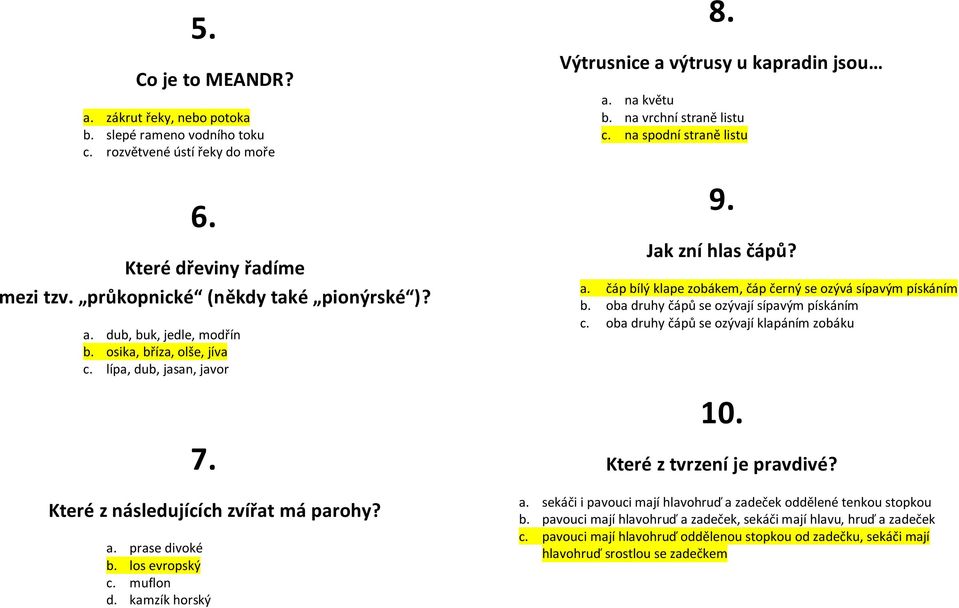 na květu b. na vrchní straně listu c. na spodní straně listu 9. Jak zní hlas čápů? a. čáp bílý klape zobákem, čáp černý se ozývá sípavým pískáním b. oba druhy čápů se ozývají sípavým pískáním c.