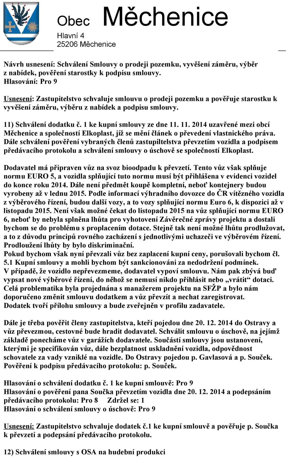 Schválení dodatku č. 1 ke kupní smlouvy ze dne 11. 11. 2014 uzavřené mezi obcí a společností Elkoplast, jíž se mění článek o převedení vlastnického práva.