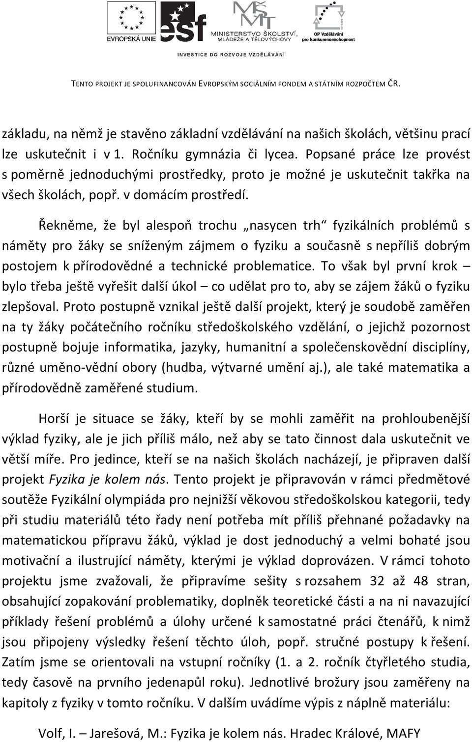 Řekněme, že byl alespoň trochu nasycen trh fyzikálních problémů s náměty pro žáky se sníženým zájmem o fyziku a současně s nepříliš dobrým postojem k přírodovědné a technické problematice.