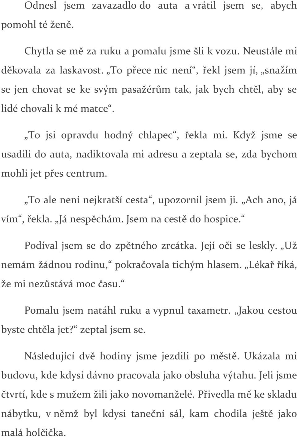 Když jsme se usadili do auta, nadiktovala mi adresu a zeptala se, zda bychom mohli jet přes centrum. To ale není nejkratší cesta, upozornil jsem ji. Ach ano, já vím, řekla. Já nespěchám.