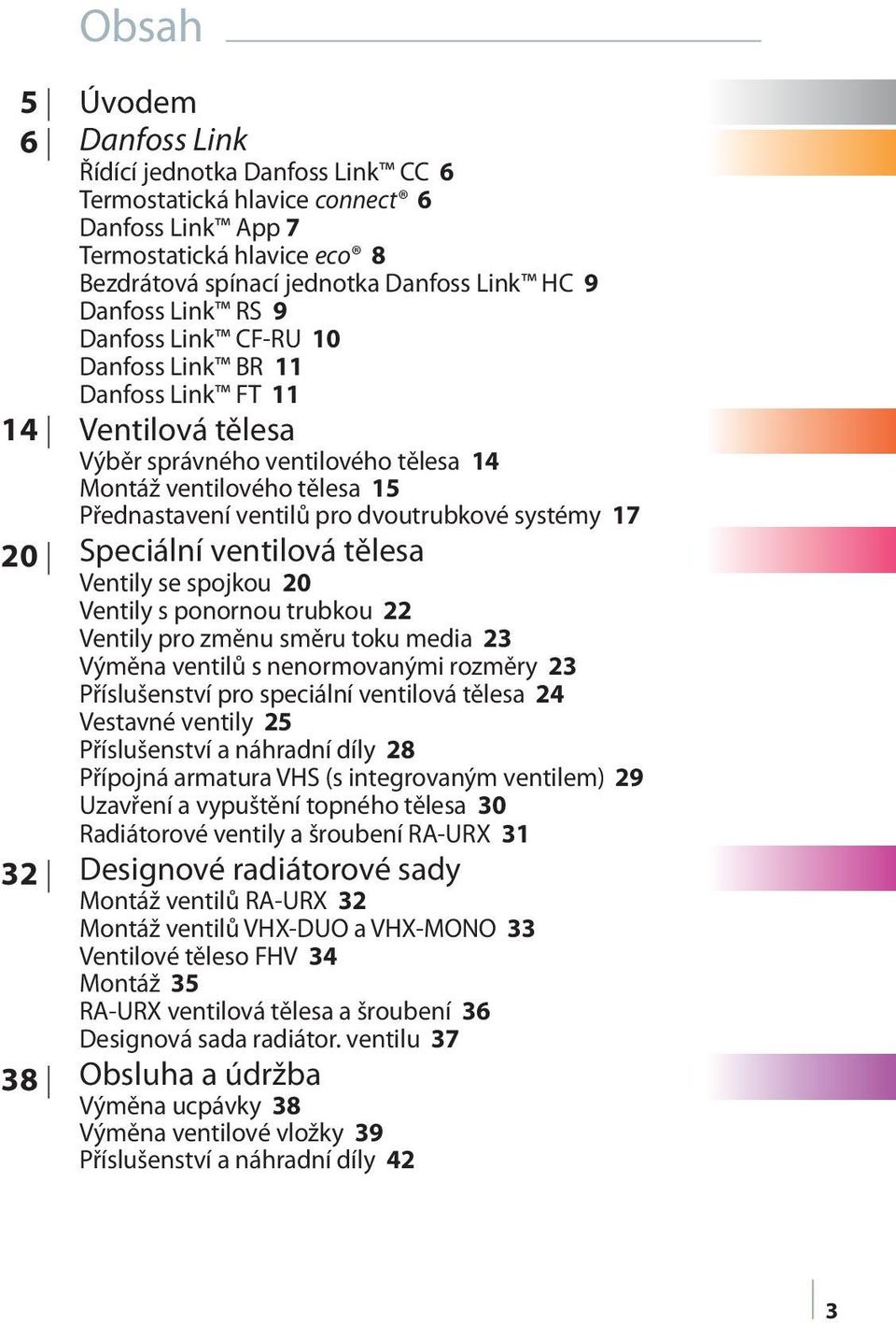 dvoutrubkové systémy 17 Speciální ventilová tělesa Ventily se spojkou 20 Ventily s ponornou trubkou 22 Ventily pro změnu směru toku media 23 Výměna ventilů s nenormovanými rozměry 23 Příslušenství