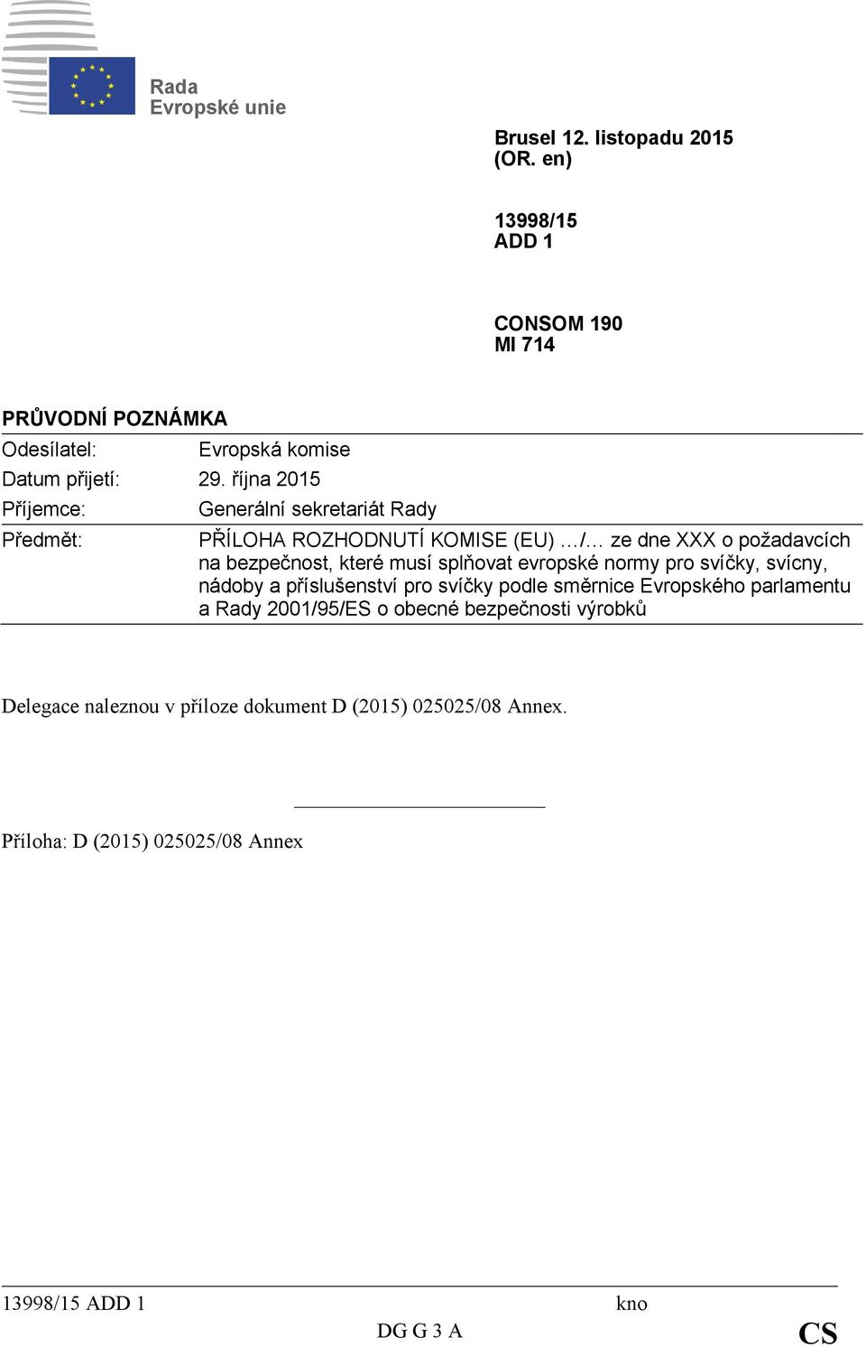 října 2015 Příjemce: Předmět: Generální sekretariát Rady PŘÍLOHA ROZHODNUTÍ KOMISE (EU) / ze dne XXX o požadavcích na bezpečnost, které musí