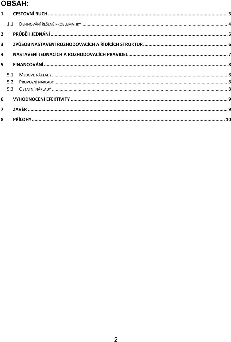 .. 6 4 NASTAVENÍ JEDNACÍCH A ROZHODOVACÍCH PRAVIDEL... 7 5 FINANCOVÁNÍ... 8 5.