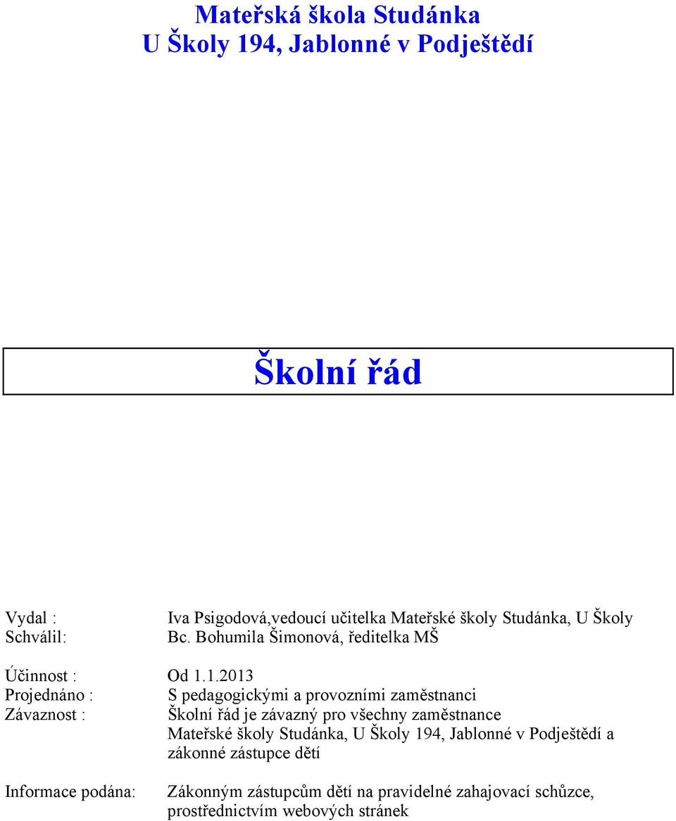 1.2013 Projednáno : S pedagogickými a provozními zaměstnanci Závaznost : Školní řád je závazný pro všechny zaměstnance Mateřské