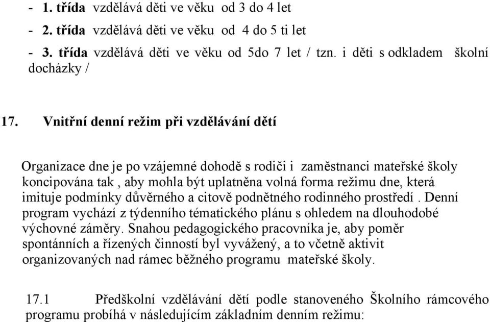 podmínky důvěrného a citově podnětného rodinného prostředí. Denní program vychází z týdenního tématického plánu s ohledem na dlouhodobé výchovné záměry.