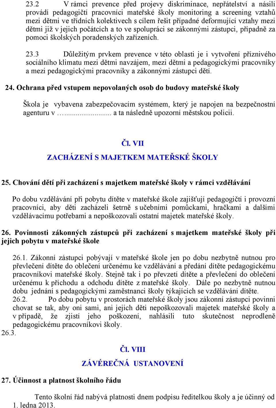 3 Důležitým prvkem prevence v této oblasti je i vytvoření příznivého sociálního klimatu mezi dětmi navzájem, mezi dětmi a pedagogickými pracovníky a mezi pedagogickými pracovníky a zákonnými zástupci