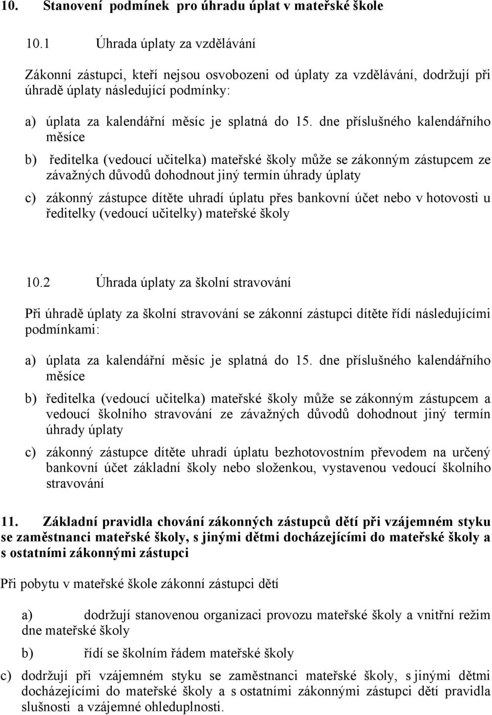 dne příslušného kalendářního měsíce b) ředitelka (vedoucí učitelka) mateřské školy může se zákonným zástupcem ze závažných důvodů dohodnout jiný termín úhrady úplaty c) zákonný zástupce dítěte uhradí