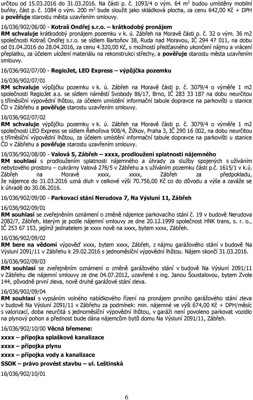 ú. Zábřeh na Moravě části p. č. 32 o vým. 36 m2 společnosti Kotraš Ondřej s.r.o. se sídlem Bartoňov 38, Ruda nad Moravou, IČ 294 47 011, na dobu od 01.04.2016 do 28.04.2016, za cenu 4.