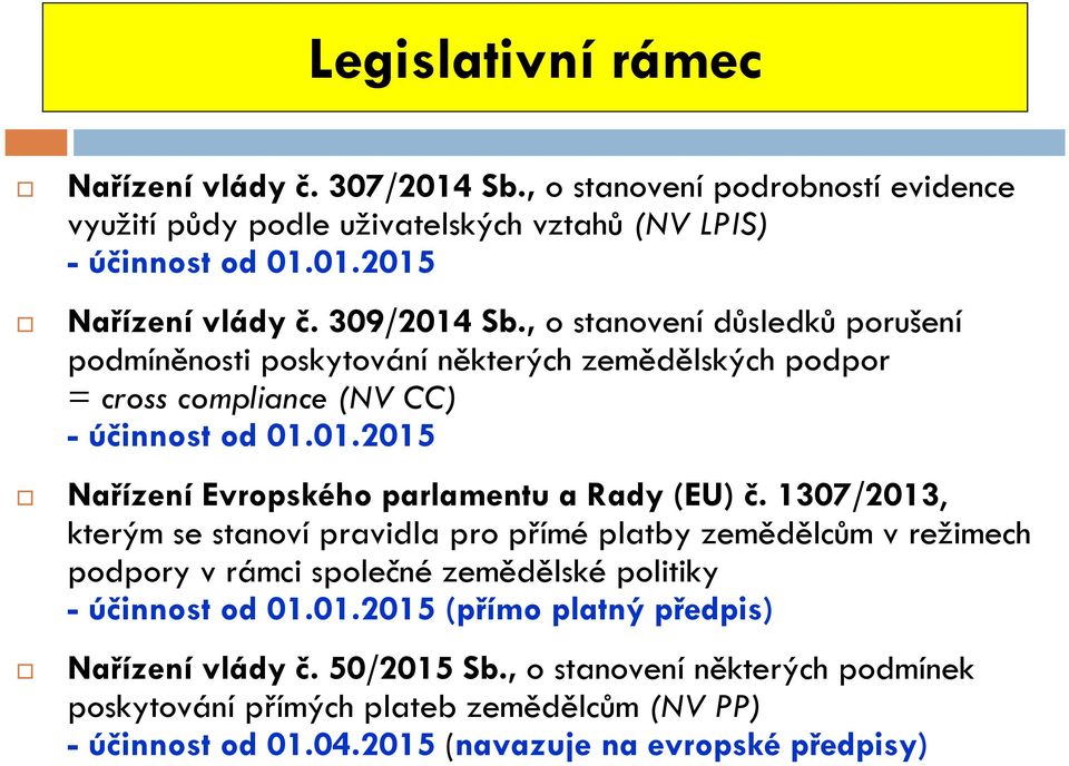 1307/2013, kterým se stanoví pravidla pro přímé platby zemědělcům v režimech podpory v rámci společné zemědělské politiky - účinnost od 01.01.2015 (přímo platný předpis) Nařízení vlády č.