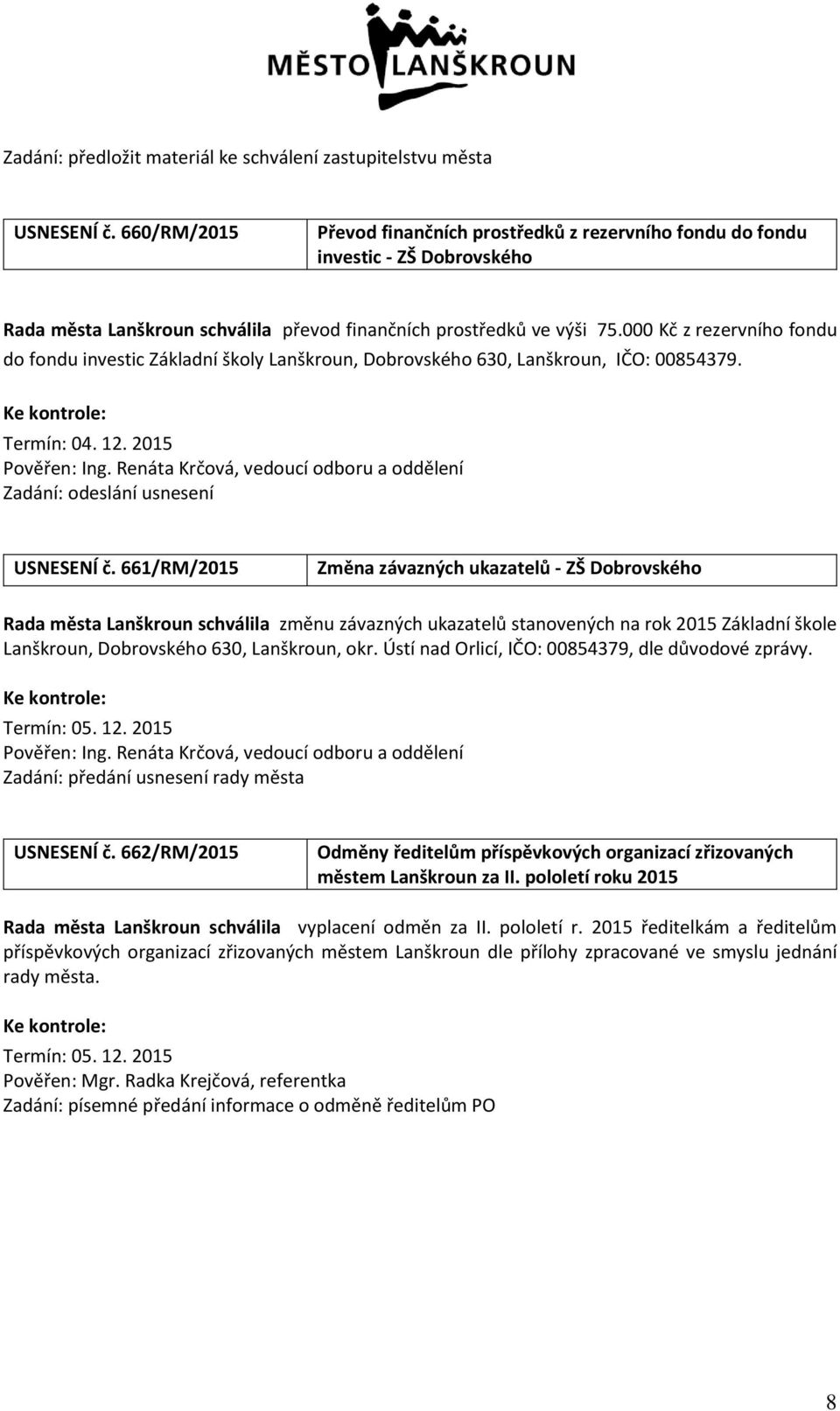 000 Kč z rezervního fondu do fondu investic Základní školy Lanškroun, Dobrovského 630, Lanškroun, IČO: 00854379. Termín: 04. 12. 2015 Zadání: odeslání usnesení USNESENÍ č.