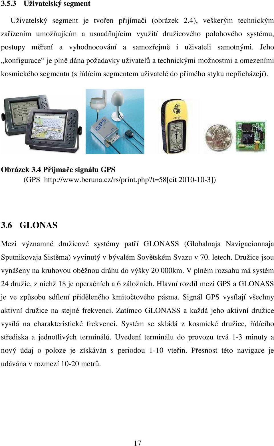 Jeho konfigurace je plně dána požadavky uživatelů a technickými možnostmi a omezeními kosmického segmentu (s řídícím segmentem uživatelé do přímého styku nepřicházejí). Obrázek 3.