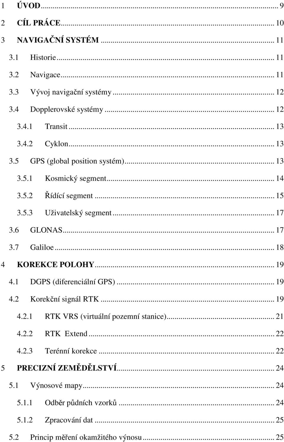 .. 18 4 KOREKCE POLOHY... 19 4.1 DGPS (diferenciální GPS)... 19 4.2 Korekční signál RTK... 19 4.2.1 RTK VRS (virtuální pozemní stanice)... 21 4.2.2 RTK Extend... 22 4.2.3 Terénní korekce.