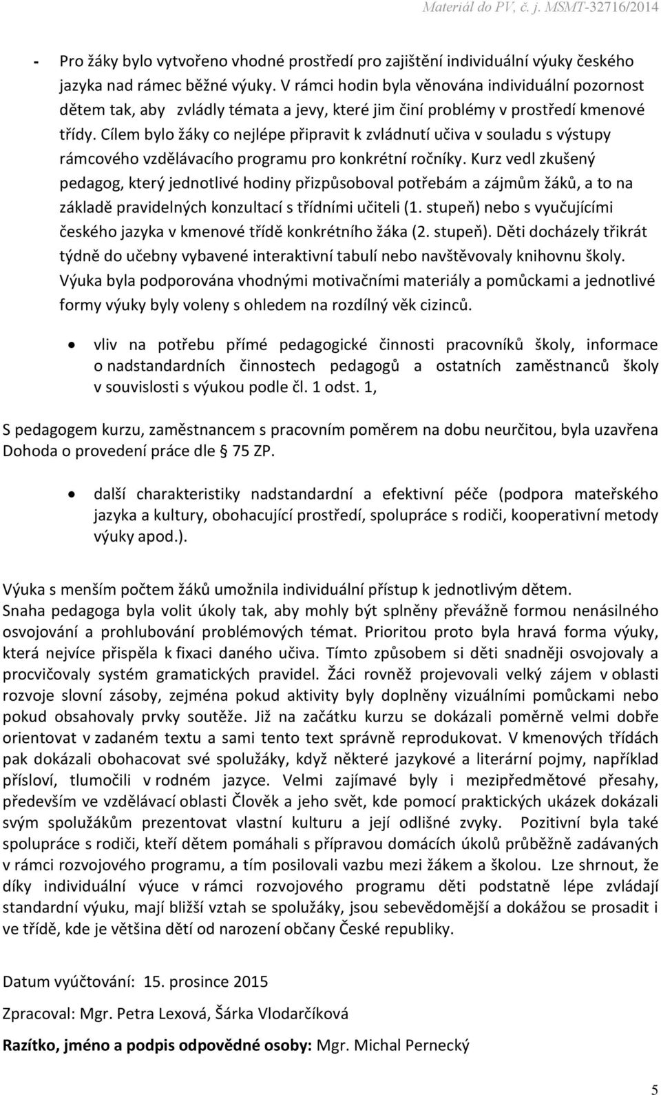 Cílem bylo žáky co nejlépe připravit k zvládnutí učiva v souladu s výstupy rámcového vzdělávacího programu pro konkrétní ročníky.