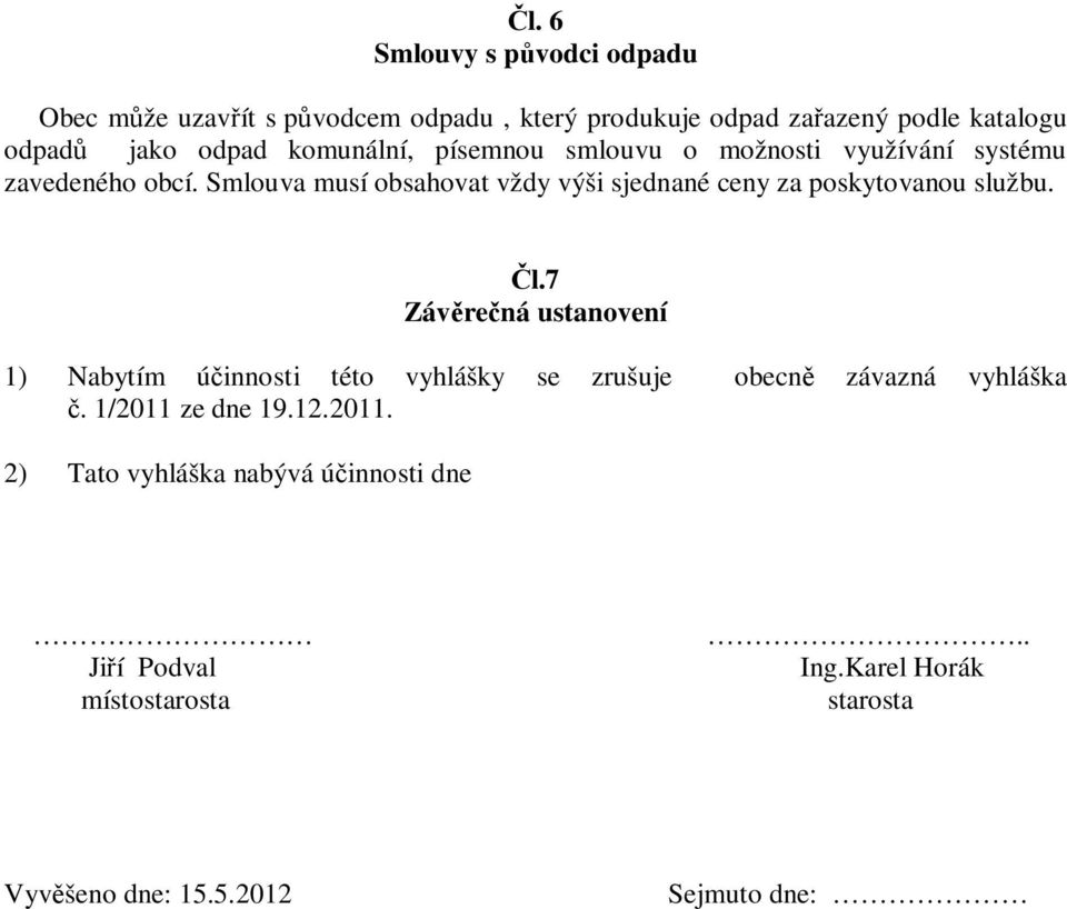 Smlouva musí obsahovat vždy výši sjednané ceny za poskytovanou službu. l.