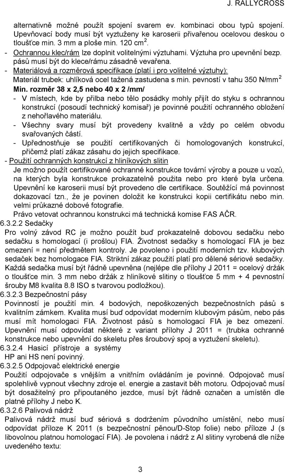 - Materiálová a rozměrová specifikace (platí i pro volitelné výztuhy): Materiál trubek: uhlíková ocel tažená zastudena s min. pevností v tahu 350 N/mm 2 Min.