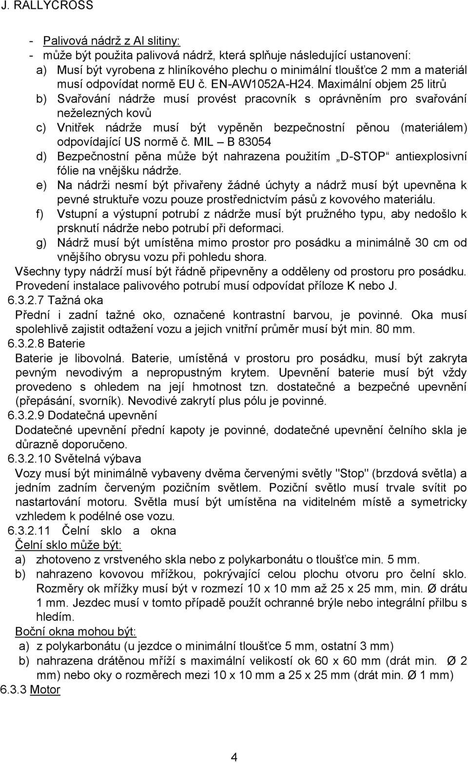 Maximální objem 25 litrů b) Svařování nádrže musí provést pracovník s oprávněním pro svařování neželezných kovů c) Vnitřek nádrže musí být vypěněn bezpečnostní pěnou (materiálem) odpovídající US