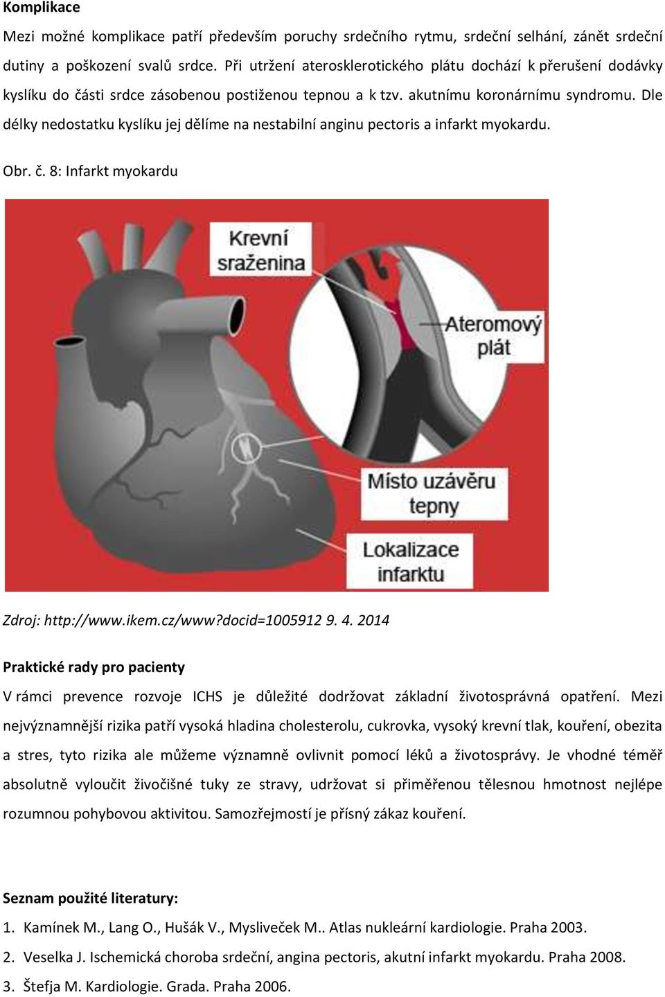 Dle délky nedostatku kyslíku jej dělíme na nestabilní anginu pectoris a infarkt myokardu. Obr. č. 8: Infarkt myokardu Zdroj: http://www.ikem.cz/www?docid=1005912 9. 4.